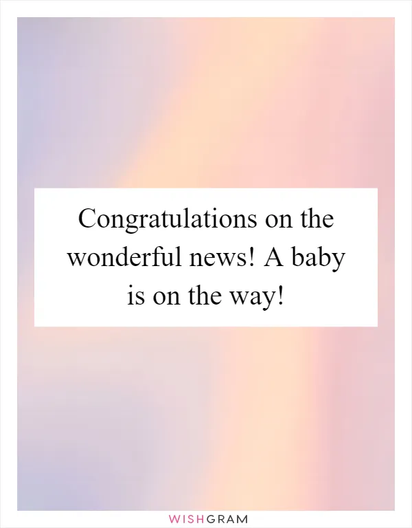 Congratulations on the wonderful news! A baby is on the way!