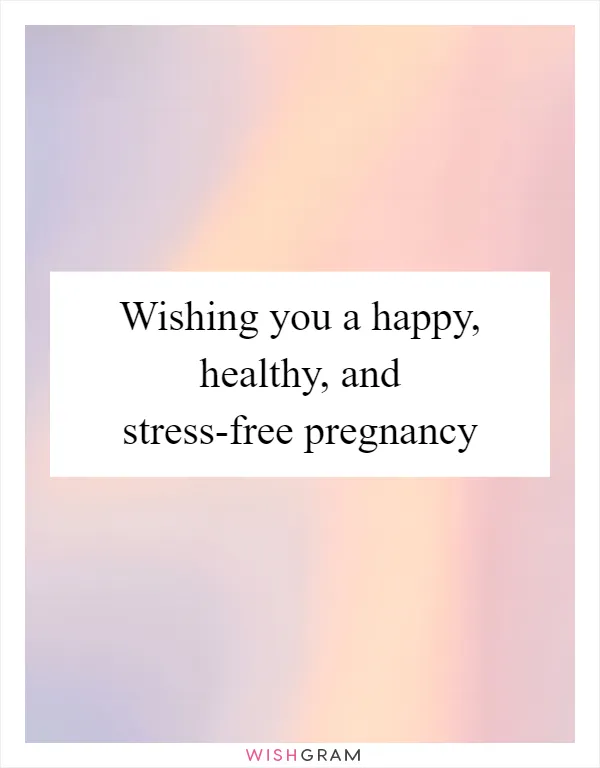Wishing you a happy, healthy, and stress-free pregnancy
