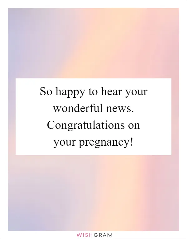 So happy to hear your wonderful news. Congratulations on your pregnancy!