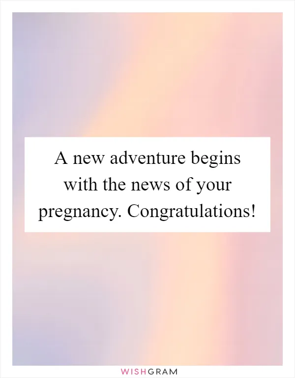 A new adventure begins with the news of your pregnancy. Congratulations!