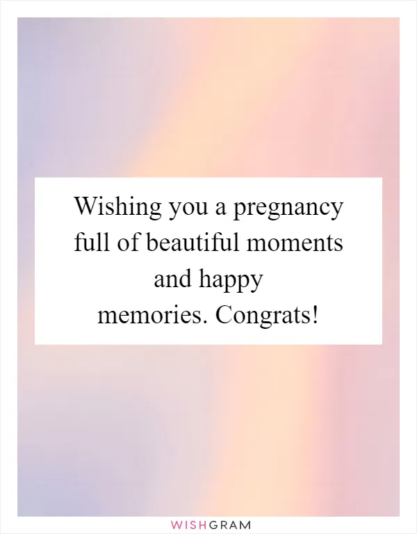 Wishing you a pregnancy full of beautiful moments and happy memories. Congrats!