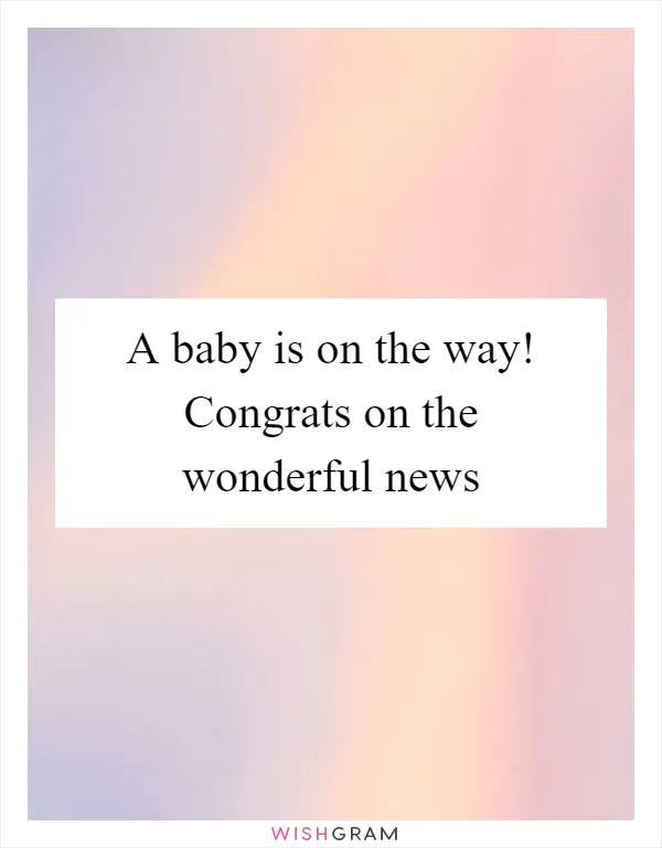 A baby is on the way! Congrats on the wonderful news