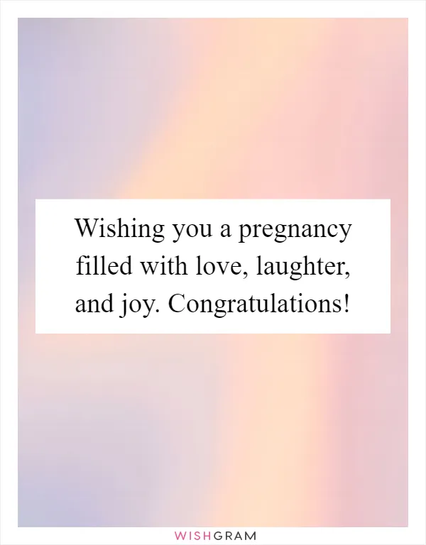 Wishing you a pregnancy filled with love, laughter, and joy. Congratulations!