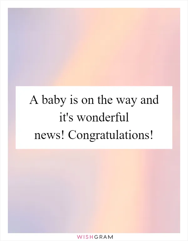 A baby is on the way and it's wonderful news! Congratulations!