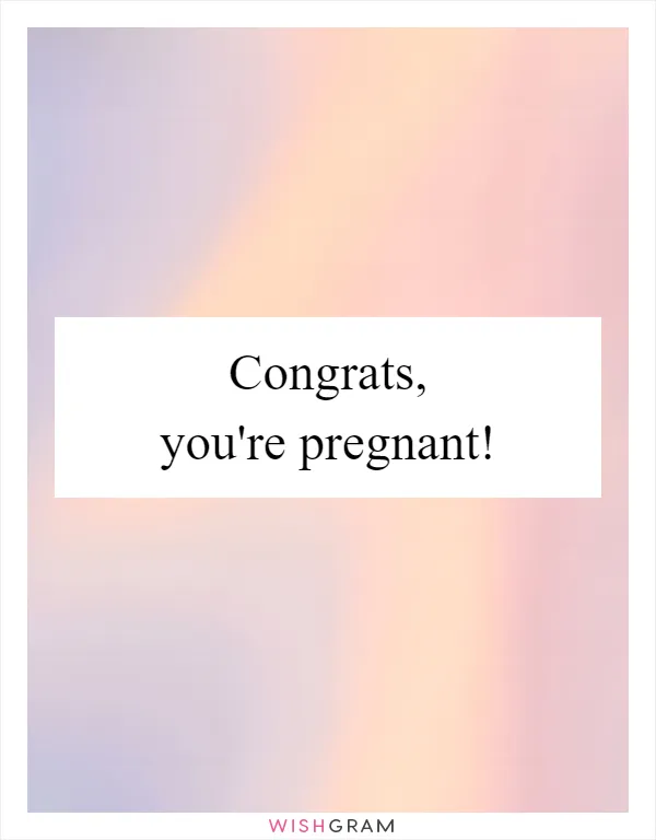 Congrats, you're pregnant!