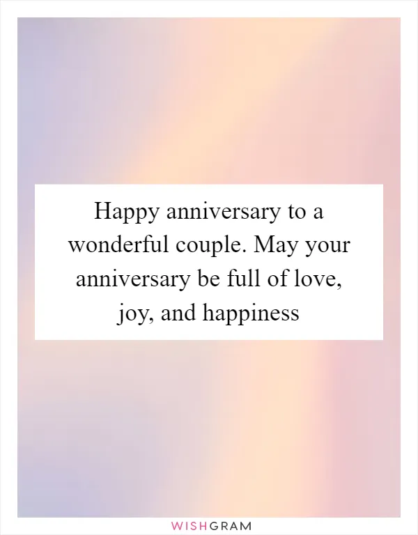 Happy anniversary to a wonderful couple. May your anniversary be full of love, joy, and happiness