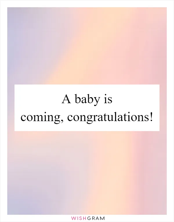 A baby is coming, congratulations!