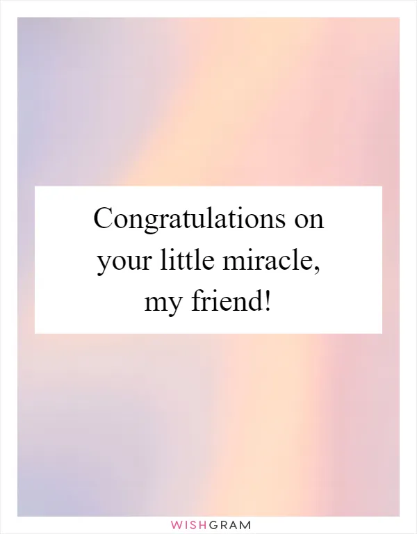 Congratulations on your little miracle, my friend!