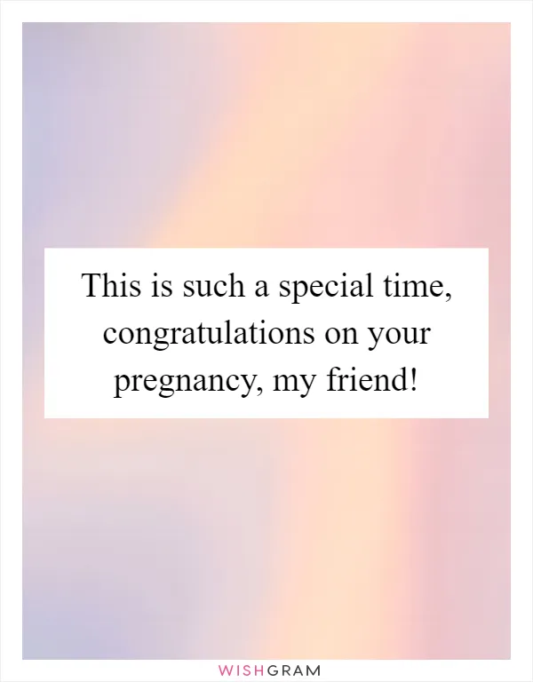 This is such a special time, congratulations on your pregnancy, my friend!