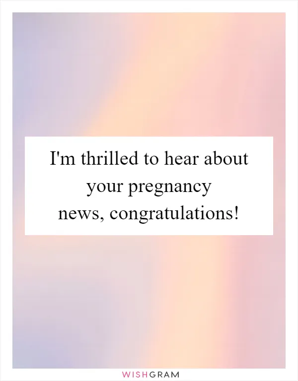I'm thrilled to hear about your pregnancy news, congratulations!