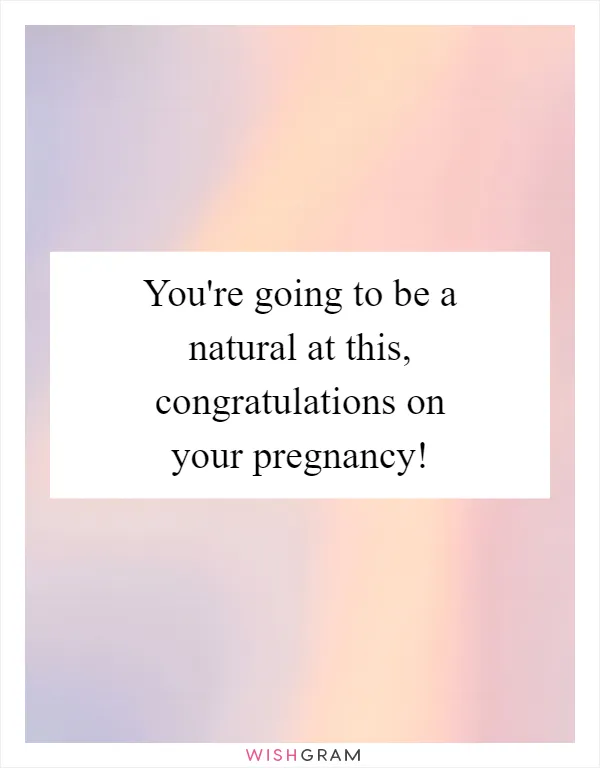 You're going to be a natural at this, congratulations on your pregnancy!