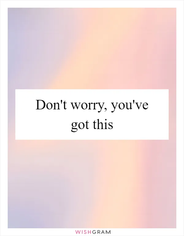 Don't worry, you've got this
