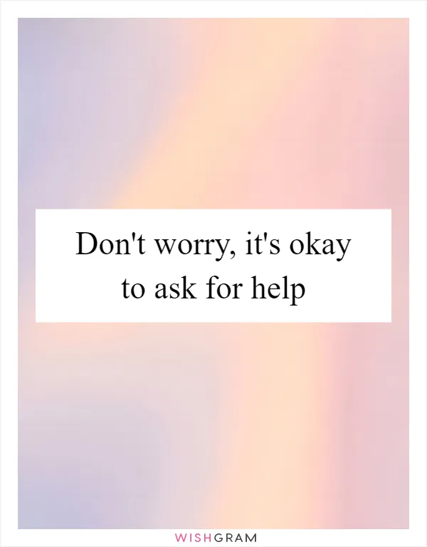 Don't worry, it's okay to ask for help