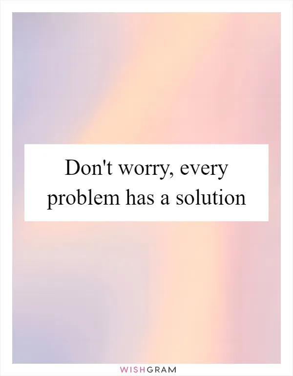 Don't worry, every problem has a solution
