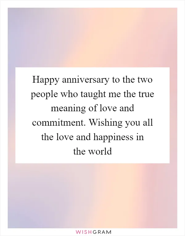 Happy anniversary to the two people who taught me the true meaning of love and commitment. Wishing you all the love and happiness in the world