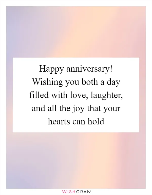 Happy anniversary! Wishing you both a day filled with love, laughter, and all the joy that your hearts can hold