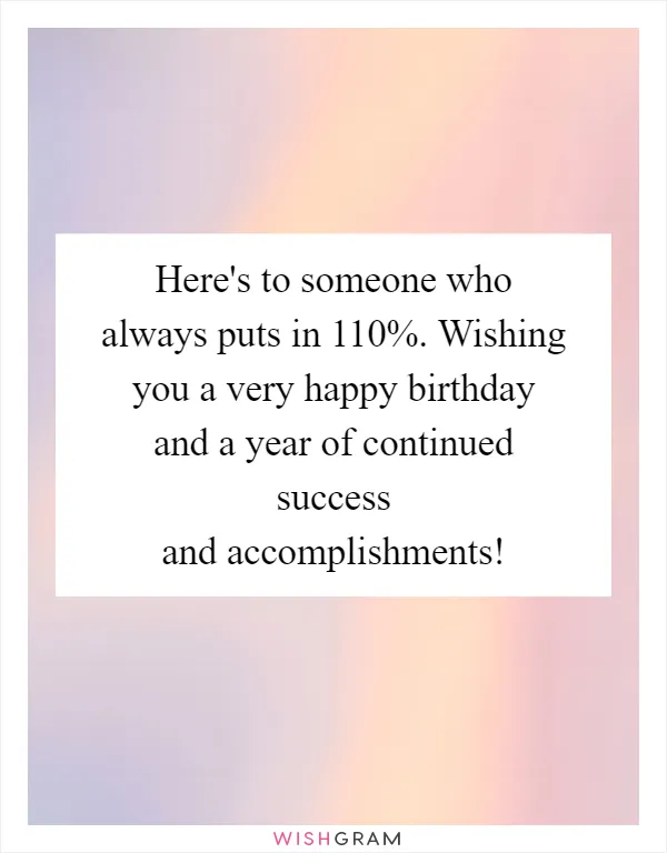 Here's to someone who always puts in 110%. Wishing you a very happy birthday and a year of continued success and accomplishments!