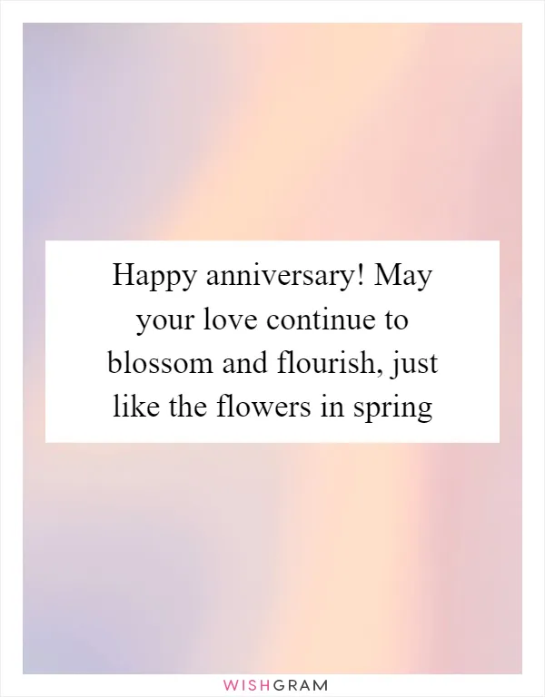 Happy anniversary! May your love continue to blossom and flourish, just like the flowers in spring
