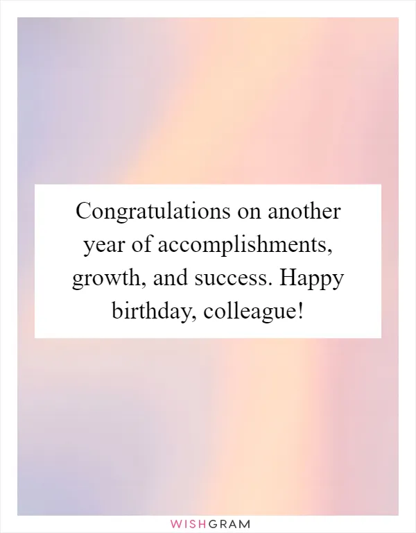 Congratulations on another year of accomplishments, growth, and success. Happy birthday, colleague!