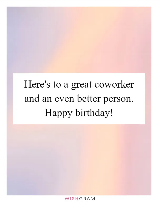 Here's to a great coworker and an even better person. Happy birthday!