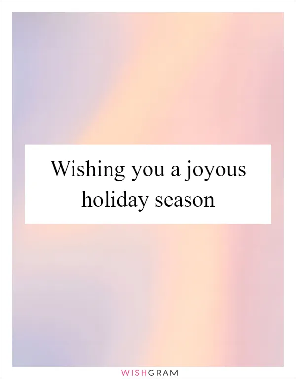 Wishing you a joyous holiday season