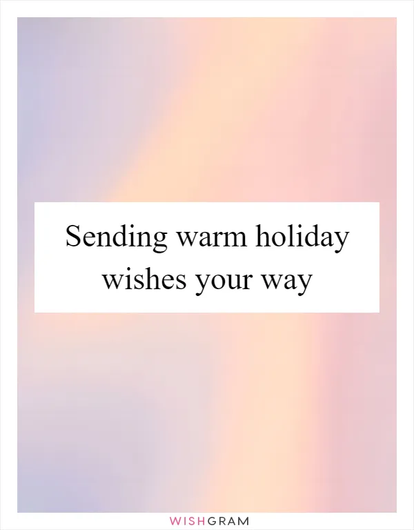 Sending warm holiday wishes your way