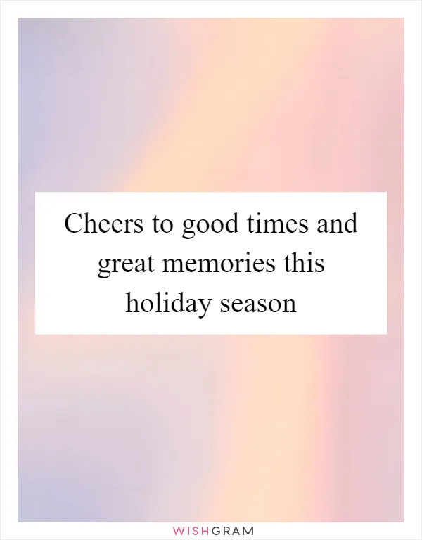 Cheers to good times and great memories this holiday season