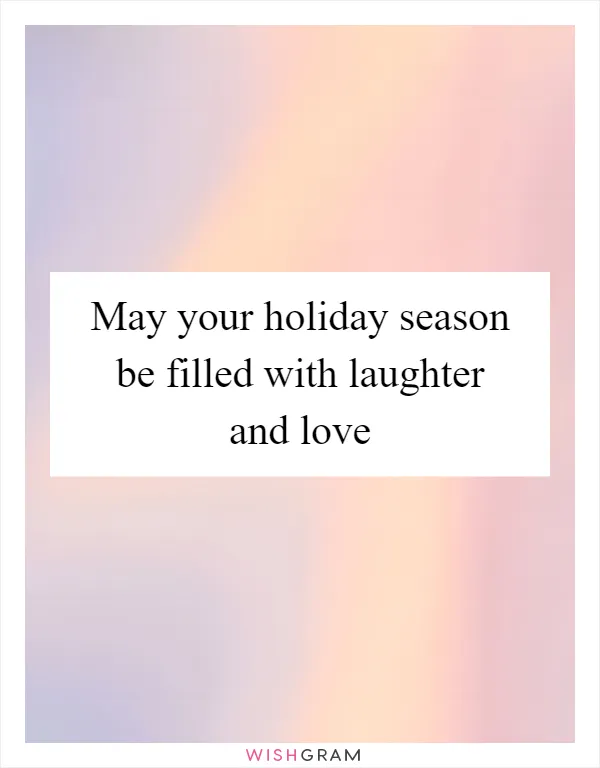 May your holiday season be filled with laughter and love