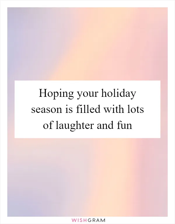 Hoping your holiday season is filled with lots of laughter and fun