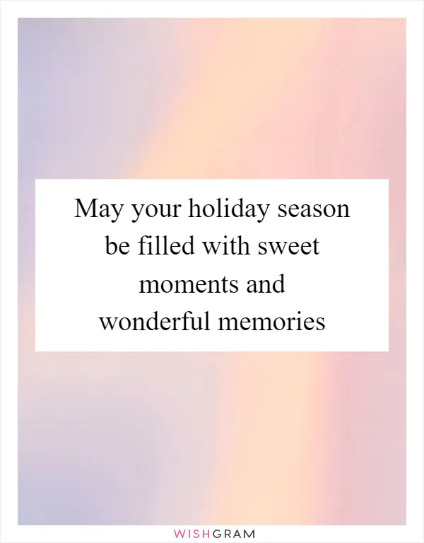 May your holiday season be filled with sweet moments and wonderful memories