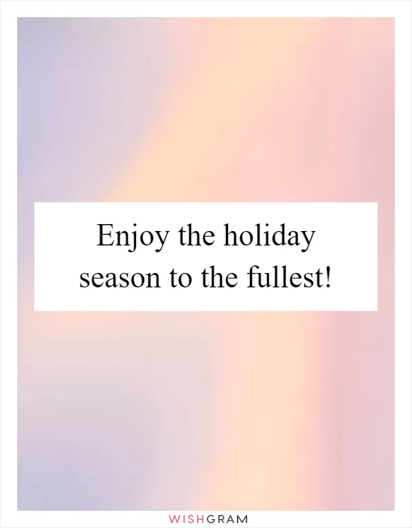 Enjoy the holiday season to the fullest!