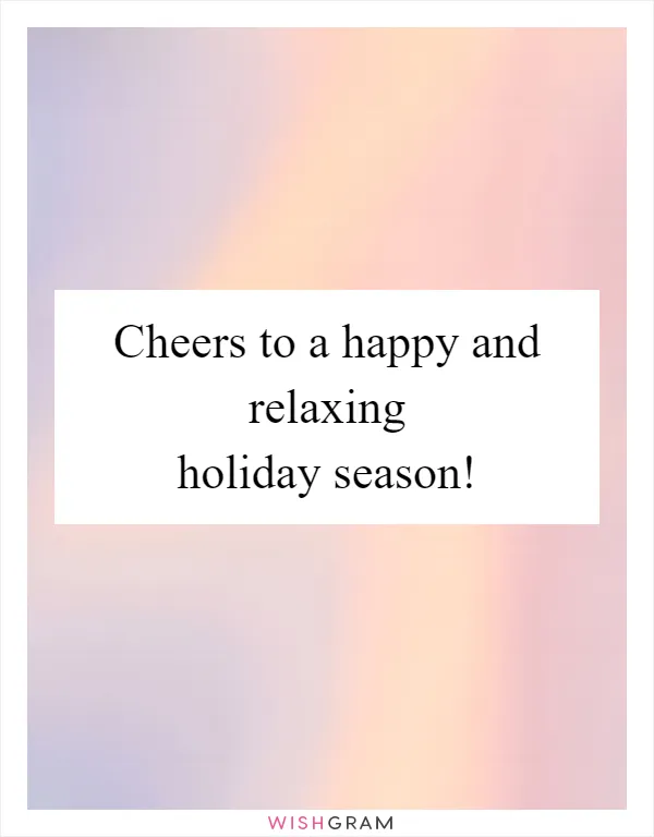 Cheers to a happy and relaxing holiday season!