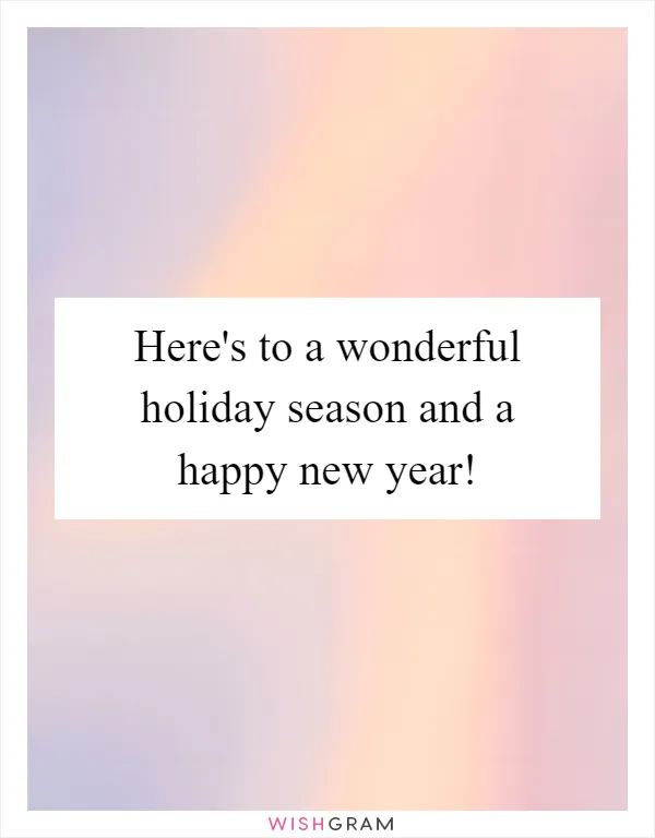 Here's to a wonderful holiday season and a happy new year!
