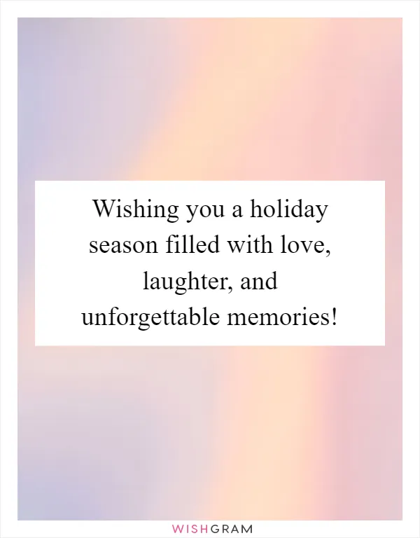 Wishing you a holiday season filled with love, laughter, and unforgettable memories!
