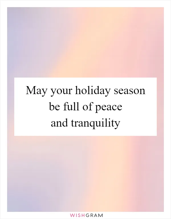 May your holiday season be full of peace and tranquility