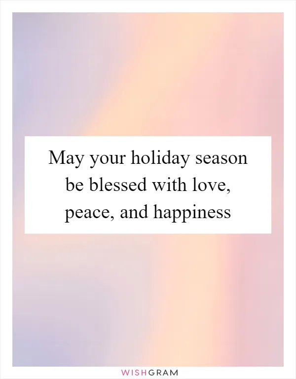 May your holiday season be blessed with love, peace, and happiness