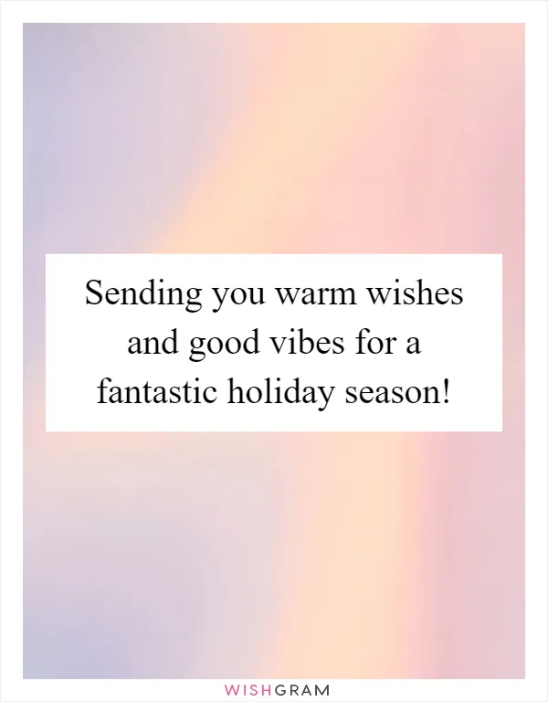 Sending you warm wishes and good vibes for a fantastic holiday season!