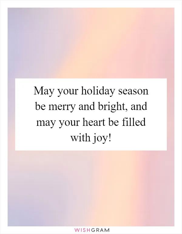 May your holiday season be merry and bright, and may your heart be filled with joy!