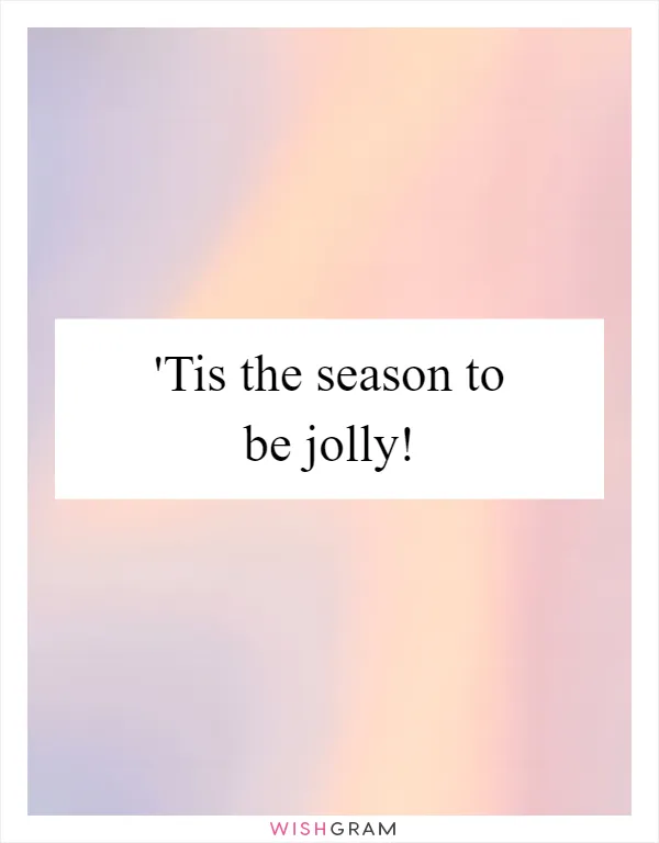 'Tis the season to be jolly!