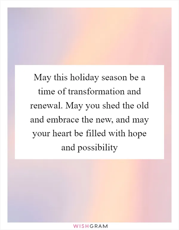 May this holiday season be a time of transformation and renewal. May you shed the old and embrace the new, and may your heart be filled with hope and possibility