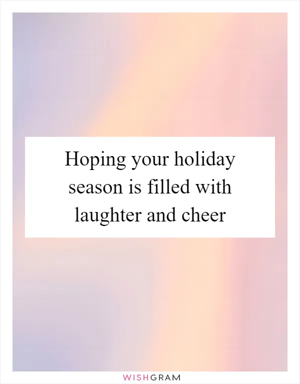 Hoping your holiday season is filled with laughter and cheer