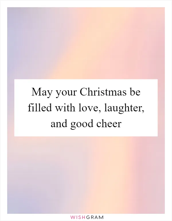May your Christmas be filled with love, laughter, and good cheer