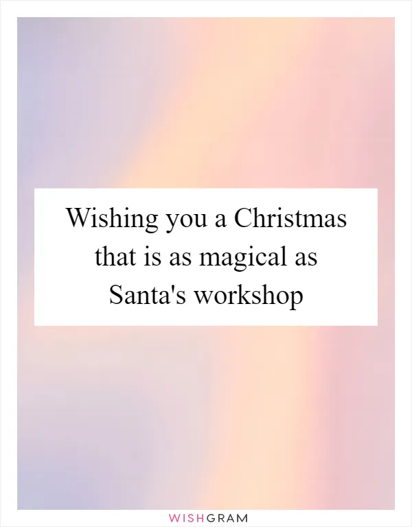 Wishing you a Christmas that is as magical as Santa's workshop