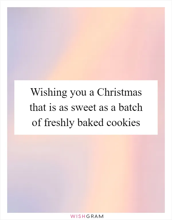 Wishing you a Christmas that is as sweet as a batch of freshly baked cookies