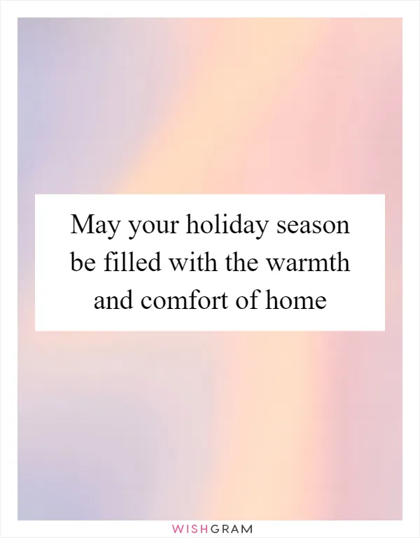 May your holiday season be filled with the warmth and comfort of home