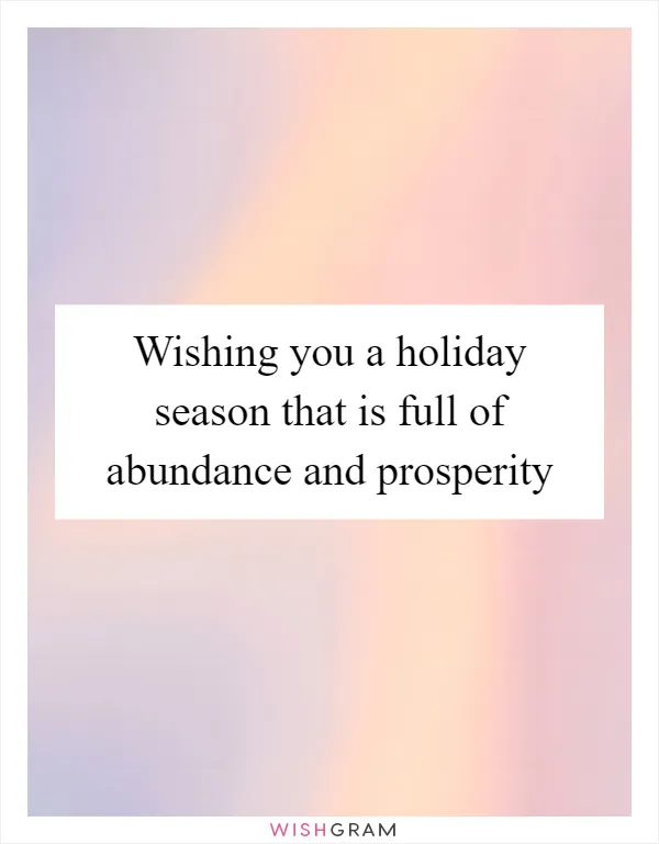 Wishing you a holiday season that is full of abundance and prosperity