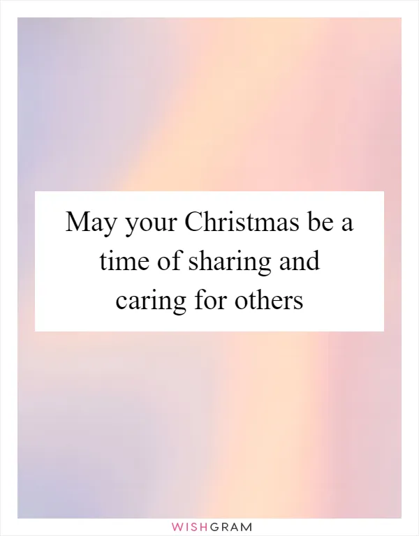 May your Christmas be a time of sharing and caring for others