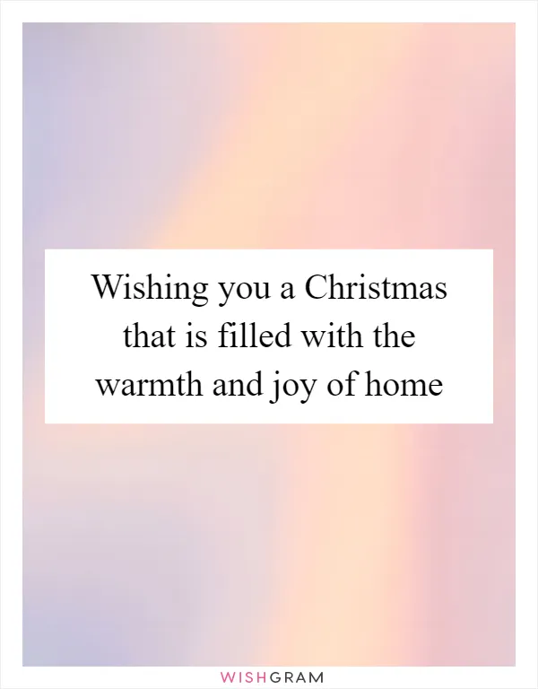 Wishing you a Christmas that is filled with the warmth and joy of home