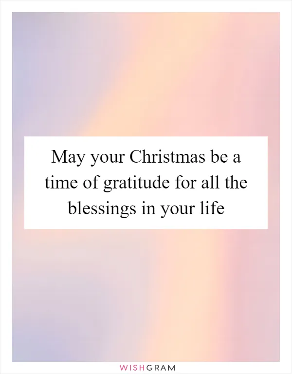 May your Christmas be a time of gratitude for all the blessings in your life