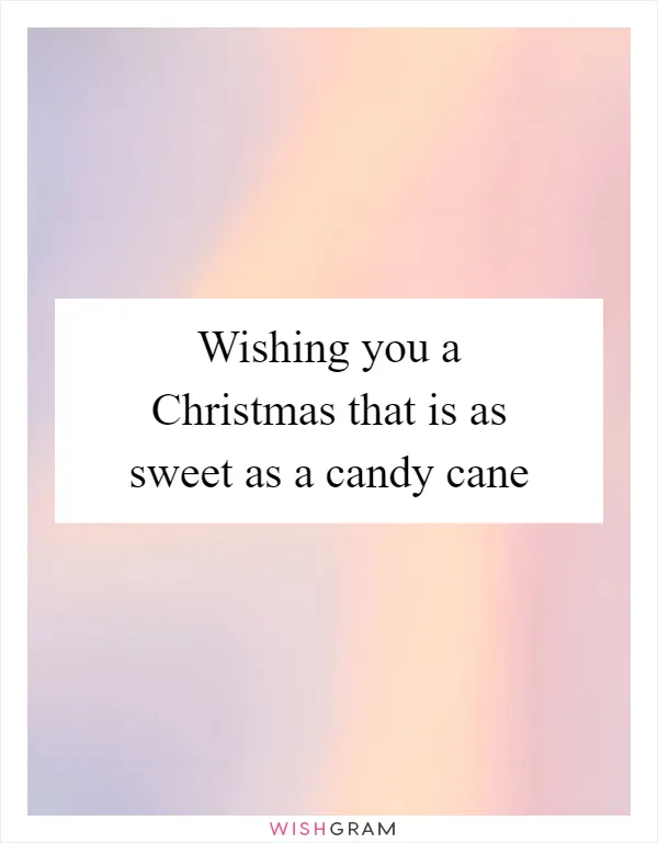 Wishing you a Christmas that is as sweet as a candy cane